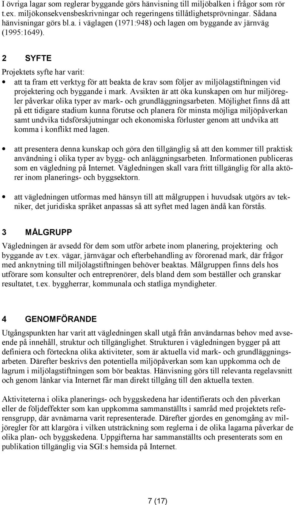 Avsikten är att öka kunskapen om hur miljöregler påverkar olika typer av mark- och grundläggningsarbeten.