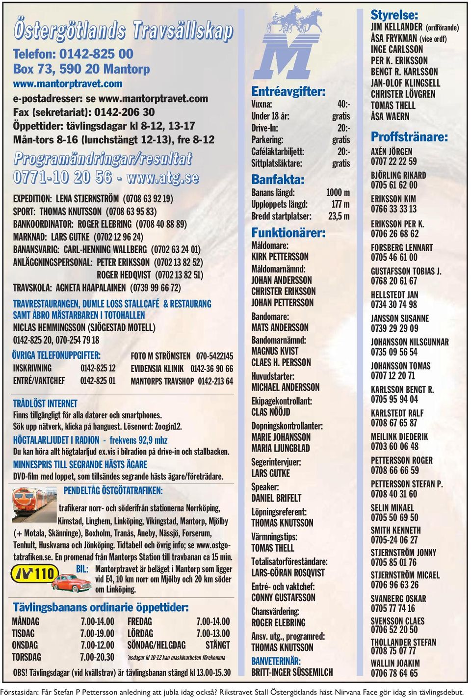 com Fax (sekretariat): 0142-206 30 Öppettider: tävlingsdagar kl 8-12, 13-17 Mån-tors 8-16 (lunchstängt 12-13), fre 8-12 Programändringar/resultat 0771-10 20 56 - www.atg.