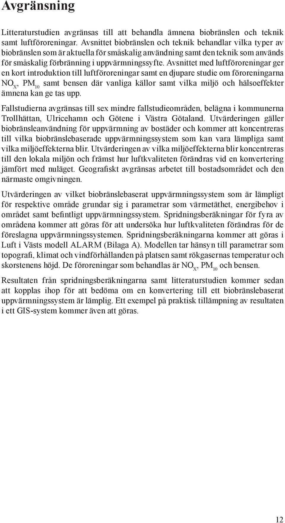 Avsnittet med luftföroreningar ger en kort introduktion till luftföroreningar samt en djupare studie om föroreningarna NO X, PM 10 samt bensen där vanliga källor samt vilka miljö och hälsoeffekter