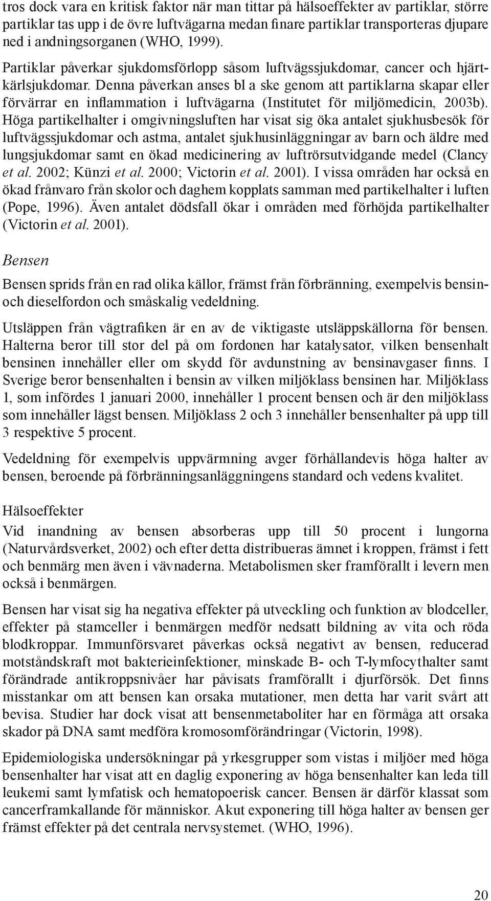 Denna påverkan anses bl a ske genom att partiklarna skapar eller förvärrar en inflammation i luftvägarna (Institutet för miljömedicin, 2003b).