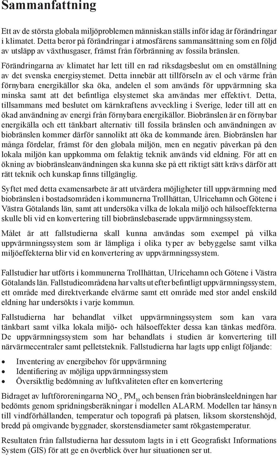 Förändringarna av klimatet har lett till en rad riksdagsbeslut om en omställning av det svenska energisystemet.