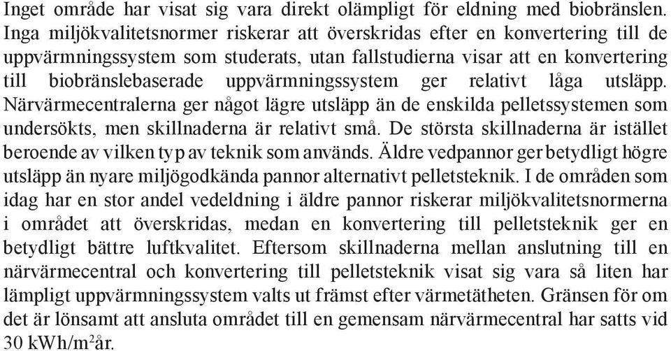 uppvärmningssystem ger relativt låga utsläpp. Närvärmecentralerna ger något lägre utsläpp än de enskilda pelletssystemen som undersökts, men skillnaderna är relativt små.