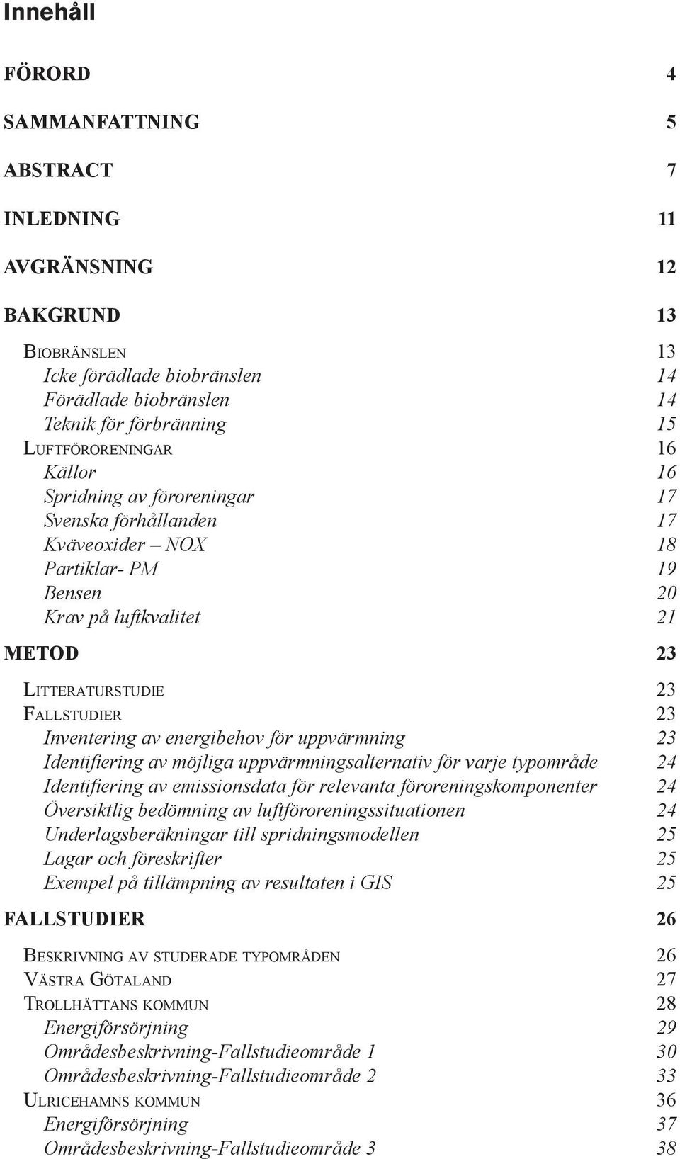 energibehov för uppvärmning 23 Identifiering av möjliga uppvärmningsalternativ för varje typområde 24 Identifiering av emissionsdata för relevanta föroreningskomponenter 24 Översiktlig bedömning av