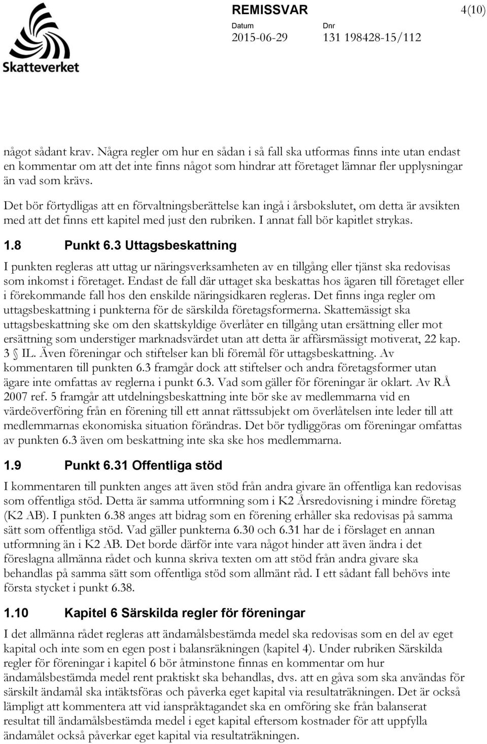 Det bör förtydligas att en förvaltningsberättelse kan ingå i årsbokslutet, om detta är avsikten med att det finns ett kapitel med just den rubriken. I annat fall bör kapitlet strykas. 1.8 Punkt 6.