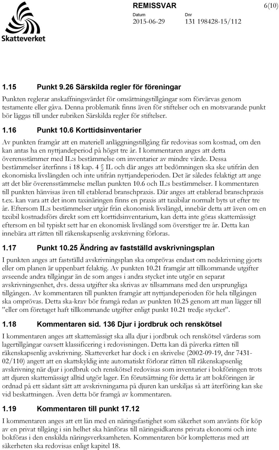 6 Korttidsinventarier Av punkten framgår att en materiell anläggningstillgång får redovisas som kostnad, om den kan antas ha en nyttjandeperiod på högst tre år.