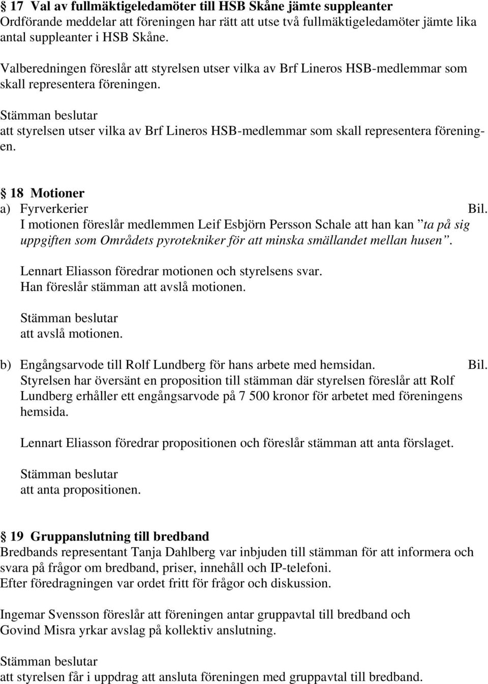 att styrelsen utser vilka av Brf Lineros HSB-medlemmar som skall representera föreningen. 18 Motioner a) Fyrverkerier Bil.