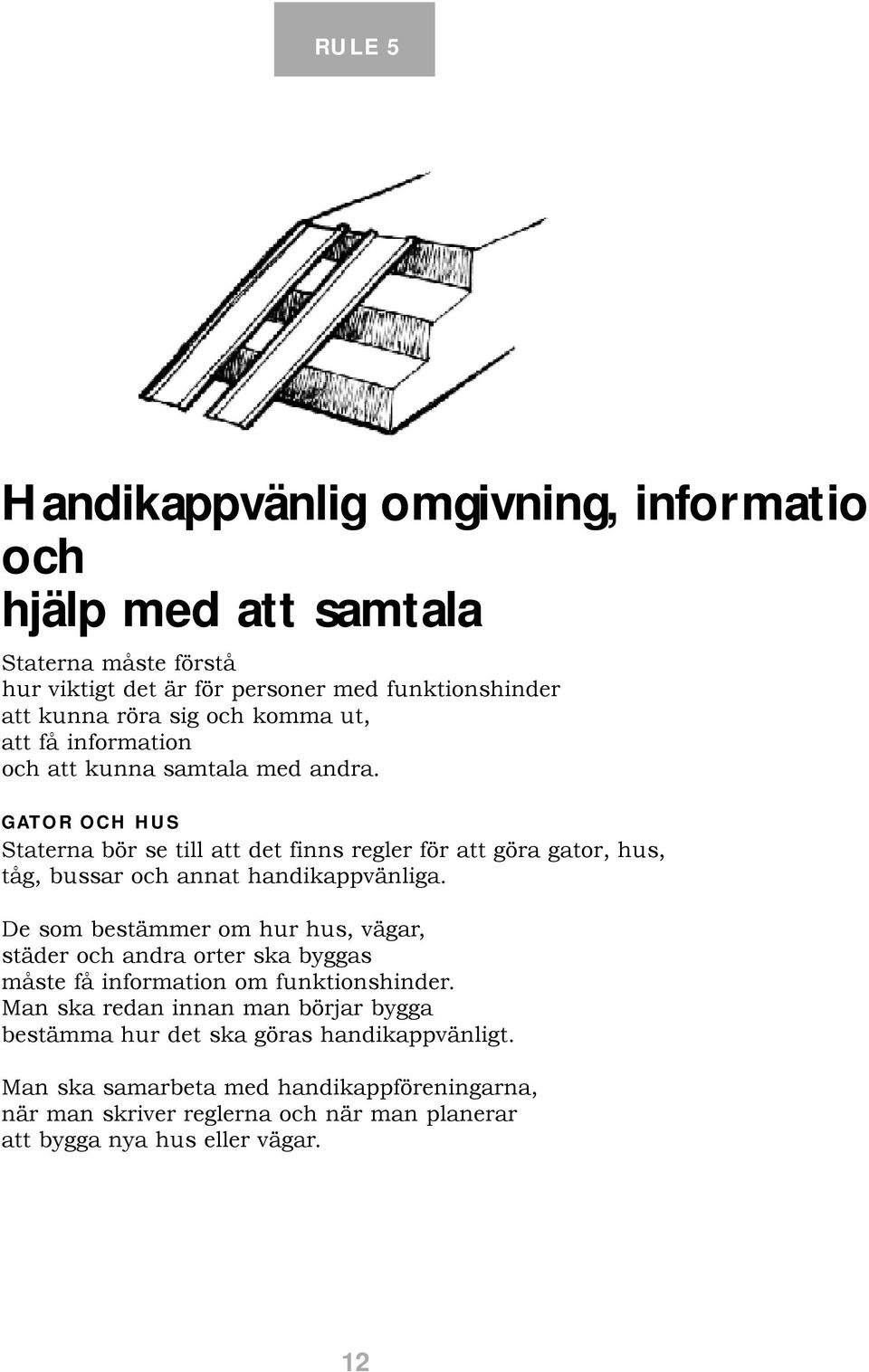 G ATO R O C H H U S Staterna bör se till att det finns regler för att göra gator, hus, tåg, bussar och annat handikappvänliga.