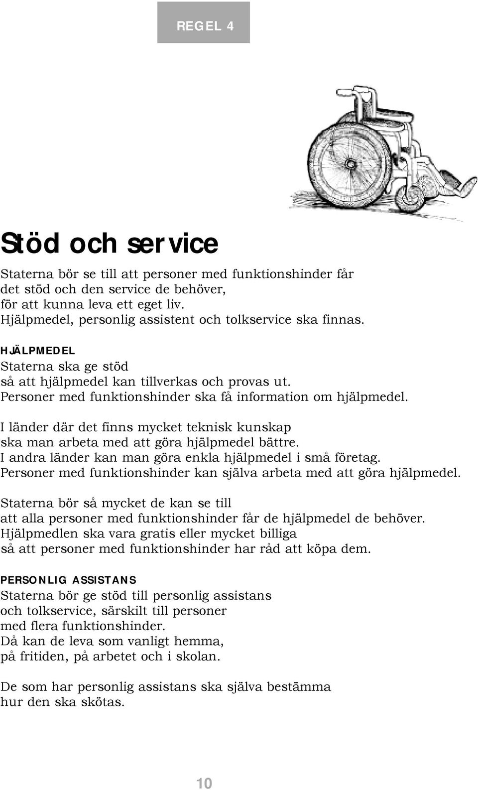 Personer med funktionshinder ska få information om hjälpmedel. I länder där det finns mycket teknisk kunskap ska man arbeta med att göra hjälpmedel bättre.