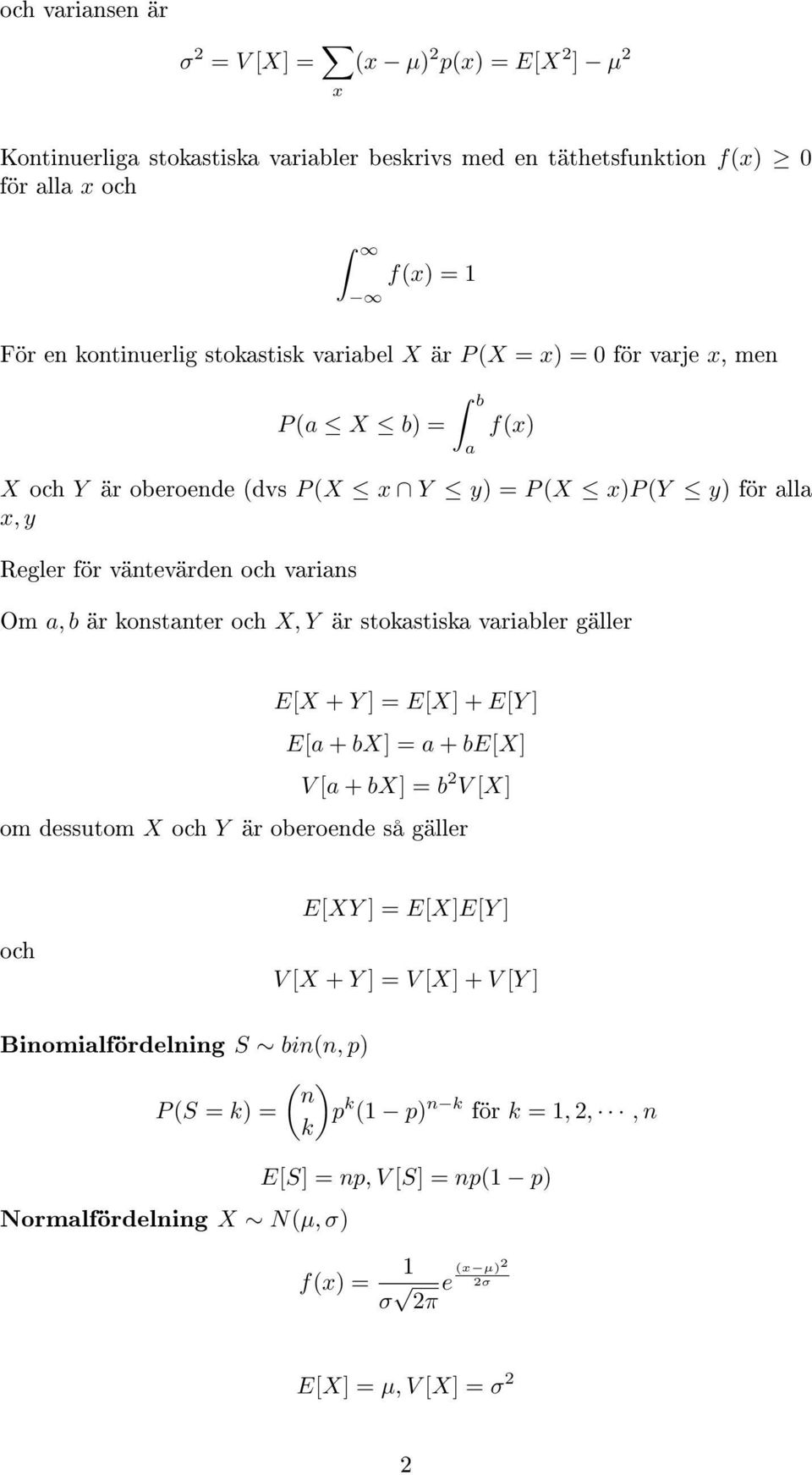 och X, Y är stokastiska variabler gäller E[X + Y ] = E[X] + E[Y ] E[a + bx] = a + be[x] V [a + bx] = b 2 V [X] om dessutom X och Y är oberoende så gäller och E[XY ] = E[X]E[Y ] V [X + Y ] = V