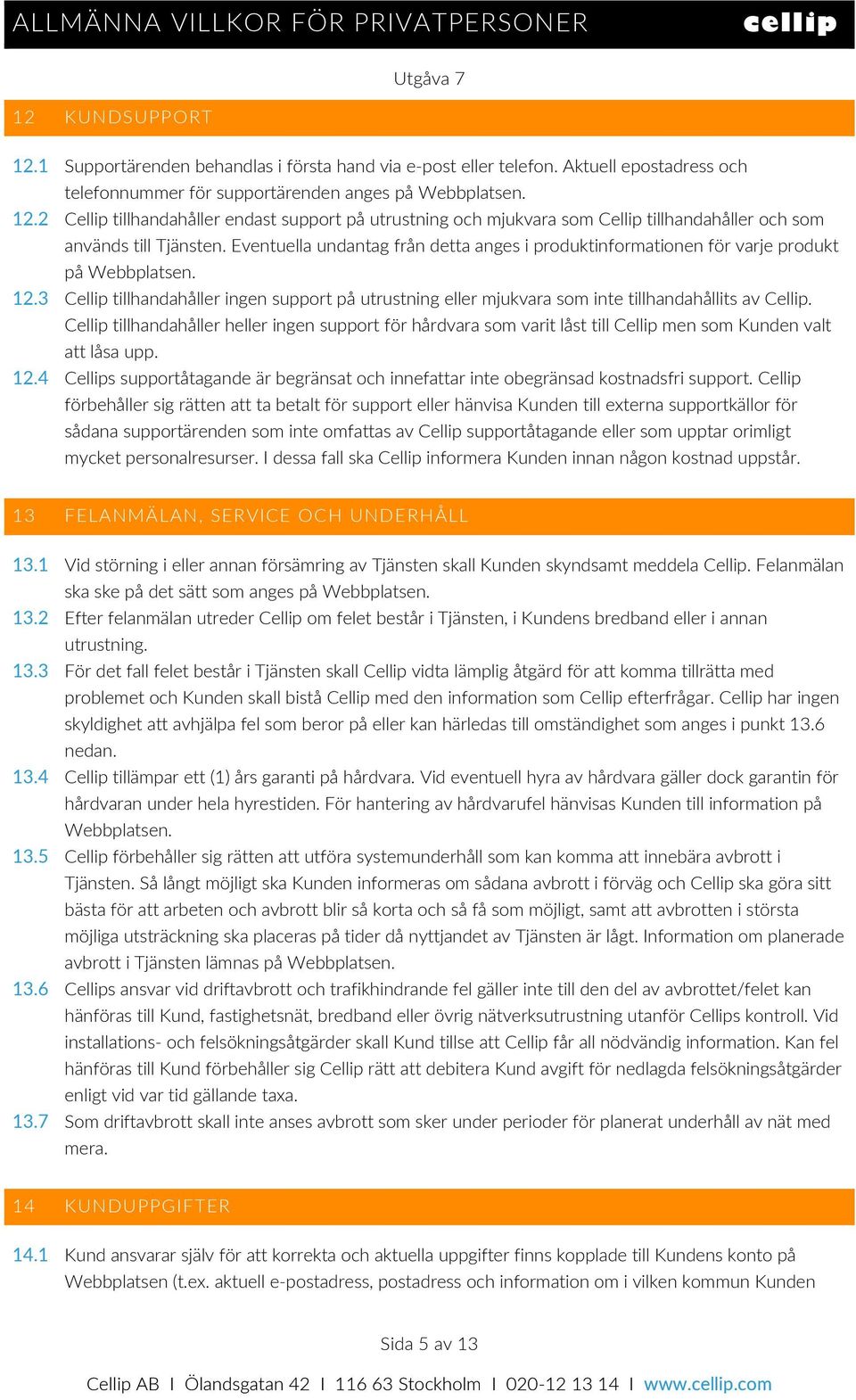 3 Cellip tillhandahåller ingen support på utrustning eller mjukvara som inte tillhandahållits av Cellip.