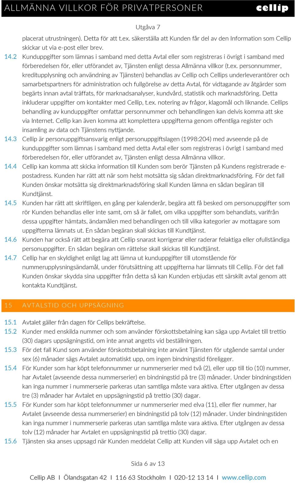 personnummer, kreditupplysning och användning av Tjänsten) behandlas av Cellip och Cellips underleverantörer och samarbetspartners för administration och fullgörelse av detta Avtal, för vidtagande av