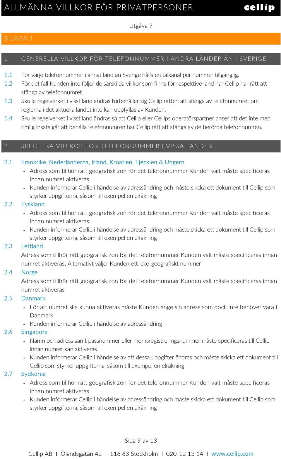 4 Skulle regelverket i visst land ändras så att Cellip eller Cellips operatörspartner anser att det inte med rimlig insats går att behålla telefonnumren har Cellip rätt att stänga av de berörda