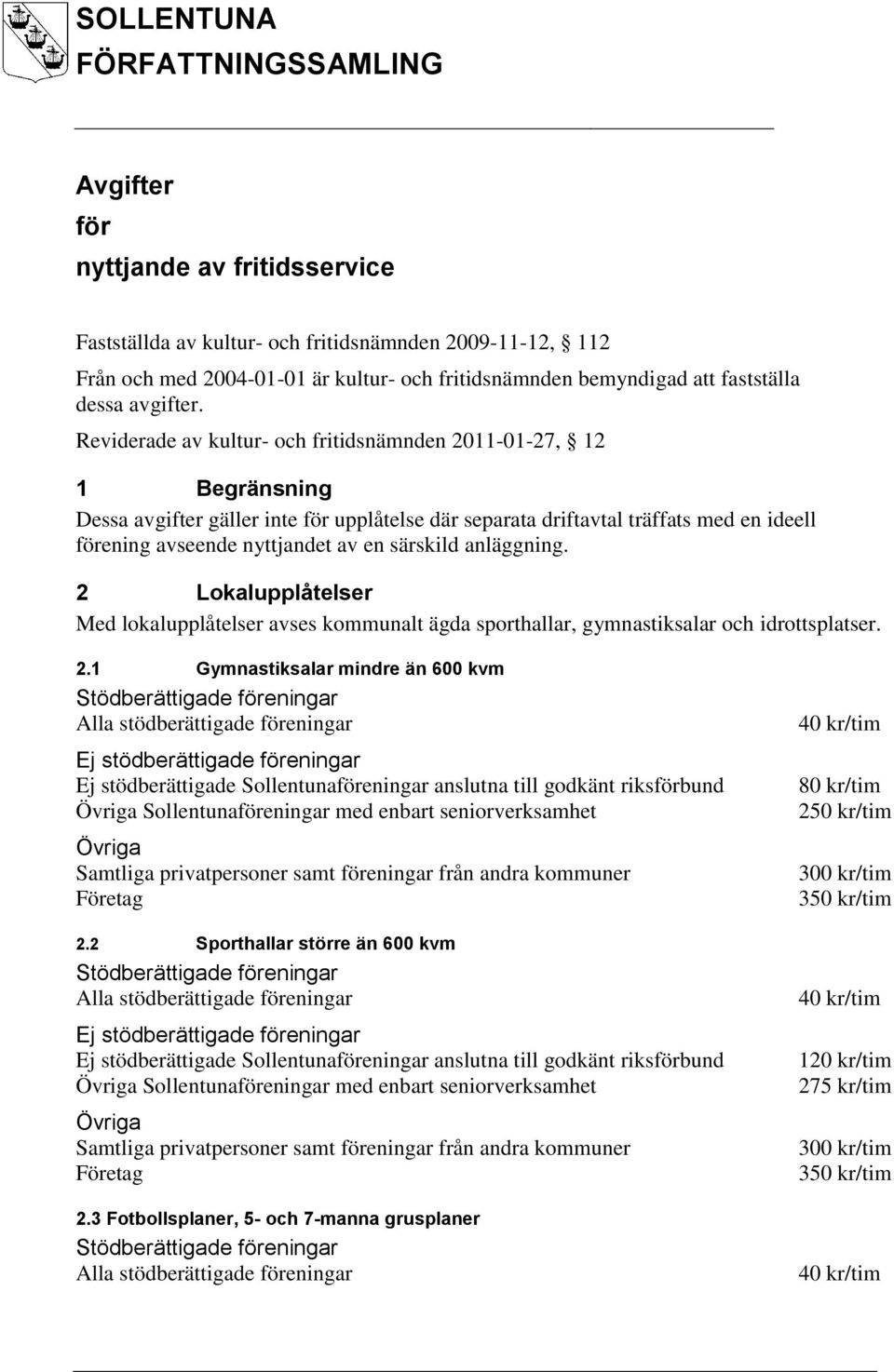 Reviderade av kultur- och fritidsnämnden 2011-01-27, 12 1 Begränsning Dessa avgifter gäller inte för upplåtelse där separata driftavtal träffats med en ideell förening avseende