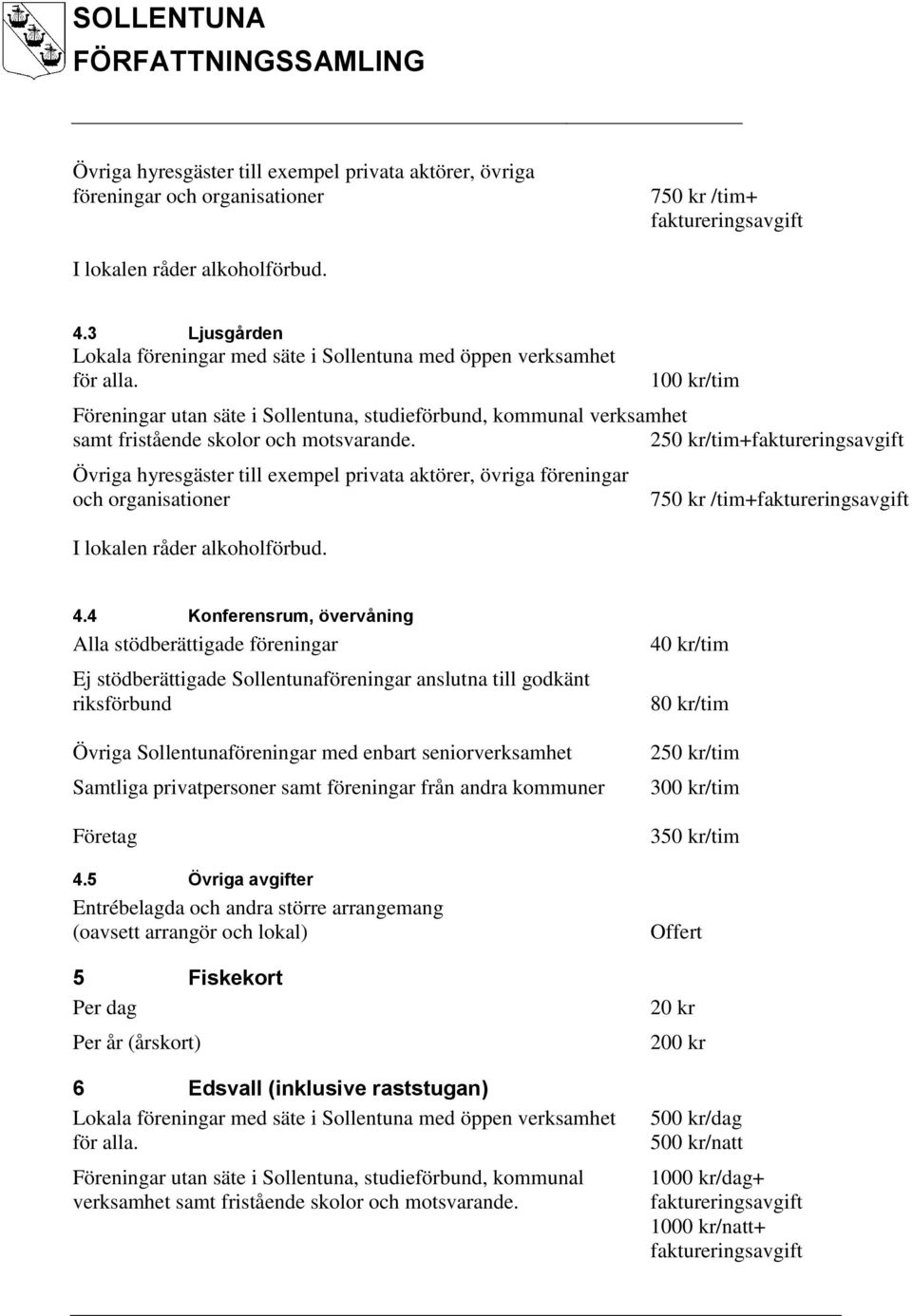 + 4 Konferensrum, övervåning Ej stödberättigade Sollentunaföreningar anslutna till godkänt riksförbund Sollentunaföreningar med enbart seniorverksamhet 4.