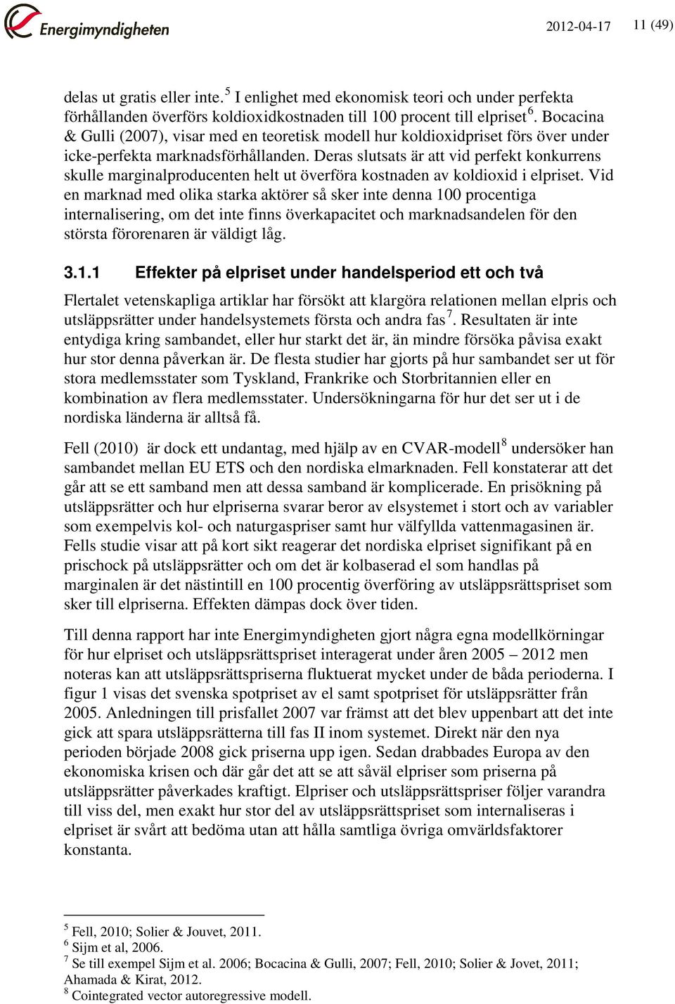 Deras slutsats är att vid perfekt konkurrens skulle marginalproducenten helt ut överföra kostnaden av koldioxid i elpriset.
