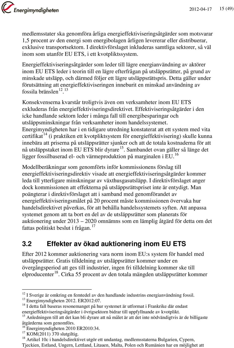Energieffektiviseringsåtgärder som leder till lägre energianvändning av aktörer inom EU ETS leder i teorin till en lägre efterfrågan på utsläppsrätter, på grund av minskade utsläpp, och därmed följer