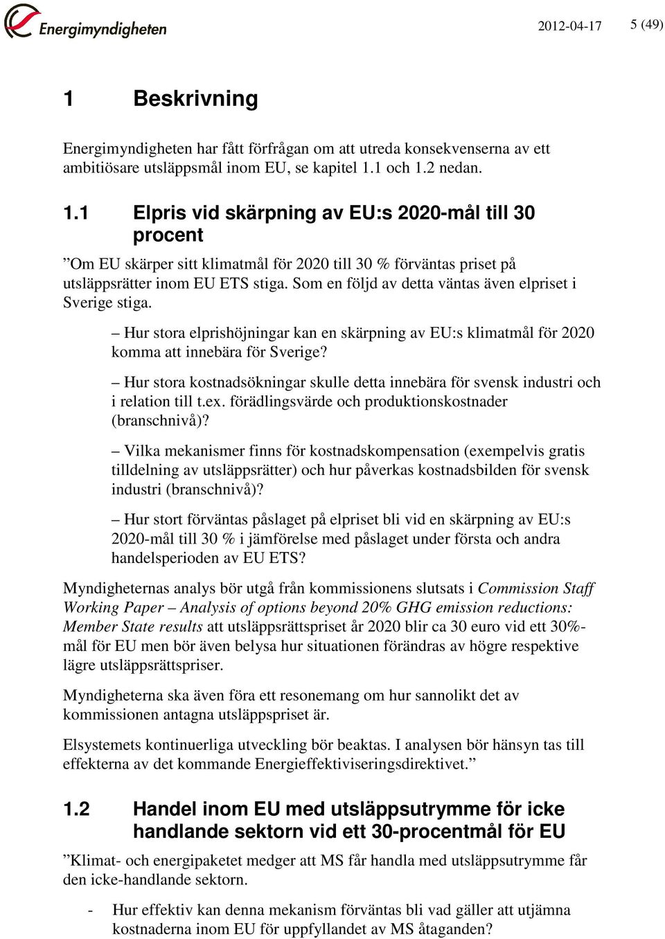 Hur stora kostnadsökningar skulle detta innebära för svensk industri och i relation till t.ex. förädlingsvärde och produktionskostnader (branschnivå)?