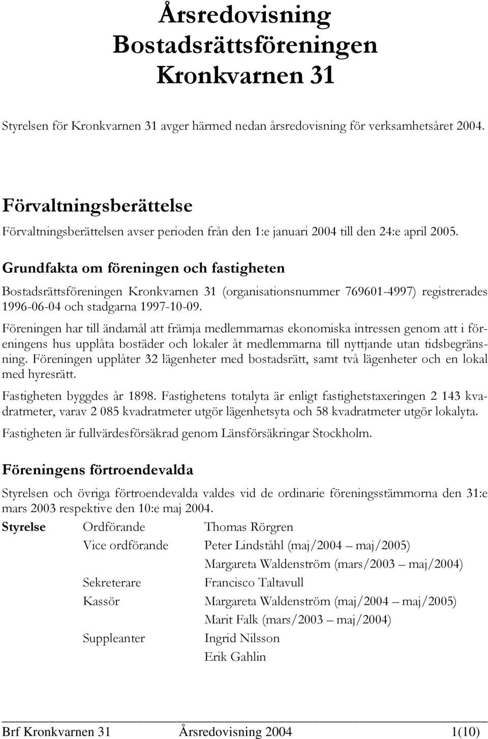 Grundfakta om föreningen och fastigheten Bostadsrättsföreningen Kronkvarnen 31 (organisationsnummer 769601-4997) registrerades 1996-06-04 och stadgarna 1997-10-09.