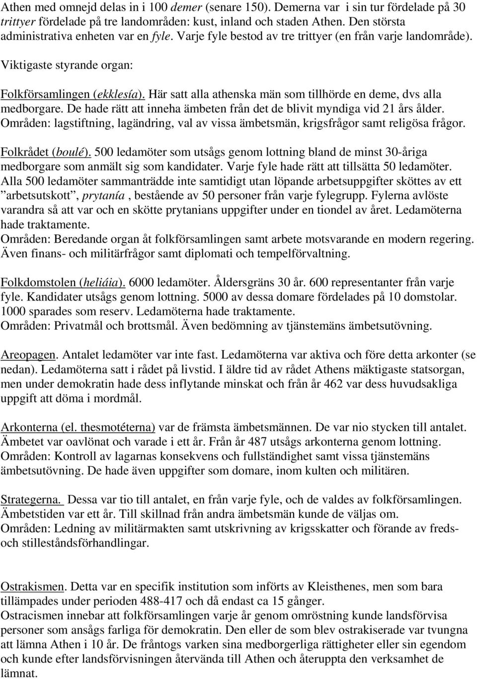 Här satt alla athenska män som tillhörde en deme, dvs alla medborgare. De hade rätt att inneha ämbeten från det de blivit myndiga vid 21 års ålder.