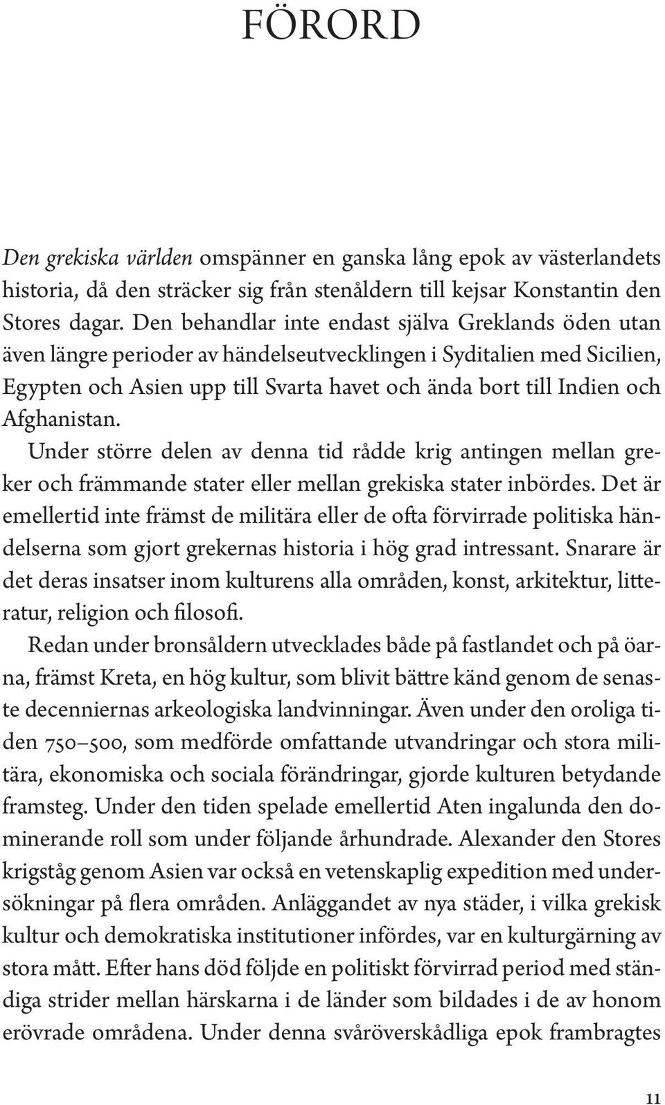 Afghanistan. Under större delen av denna tid rådde krig antingen mellan greker och främmande stater eller mellan grekiska stater inbördes.