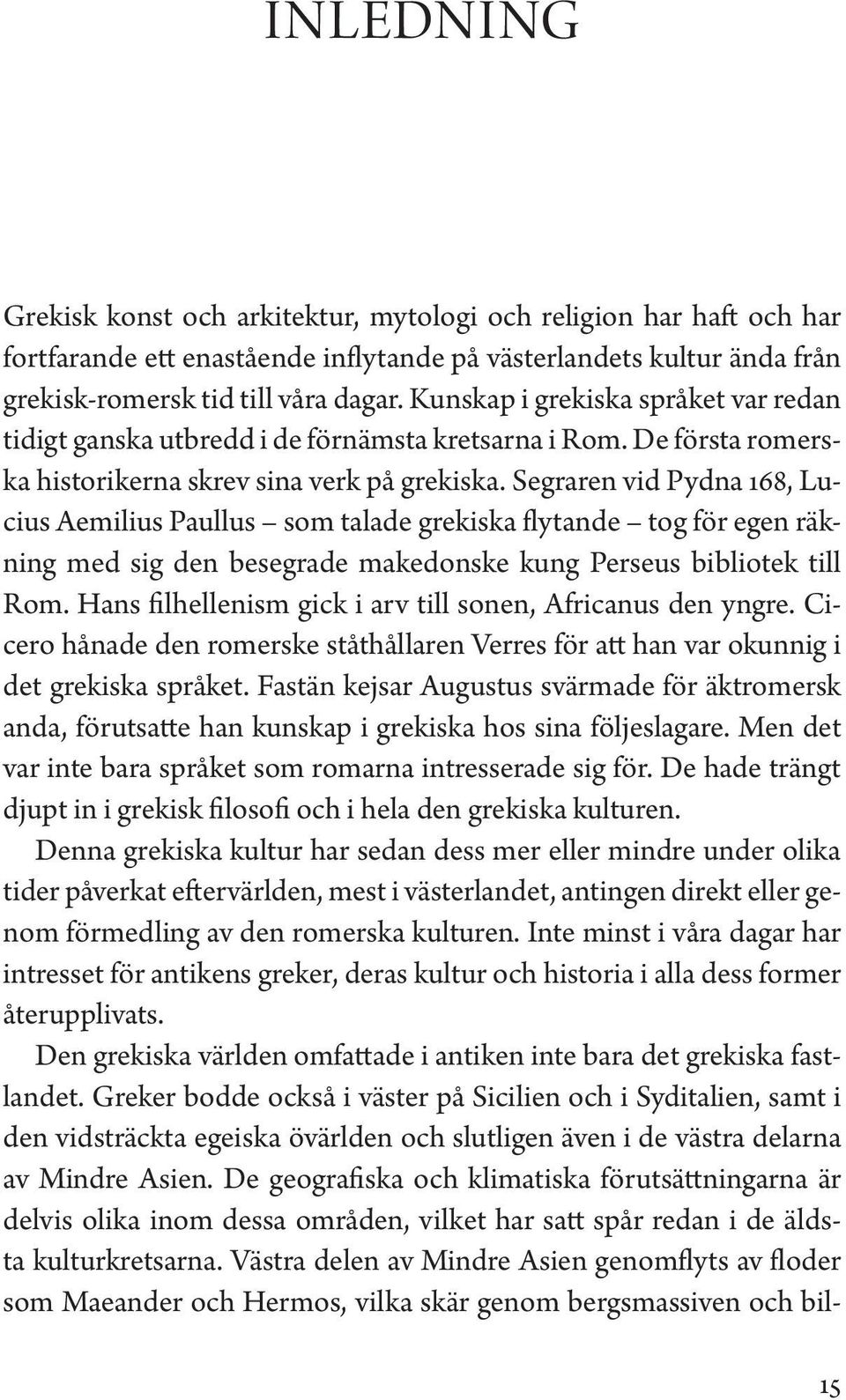 Segraren vid Pydna 168, Lucius Aemilius Paullus som talade grekiska flytande tog för egen räkning med sig den besegrade makedonske kung Perseus bibliotek till Rom.