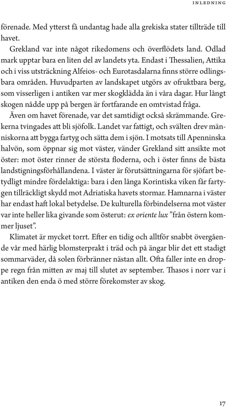 Huvudparten av landskapet utgörs av ofruktbara berg, som visserligen i antiken var mer skogklädda än i våra dagar. Hur långt skogen nådde upp på bergen är fortfarande en omtvistad fråga.