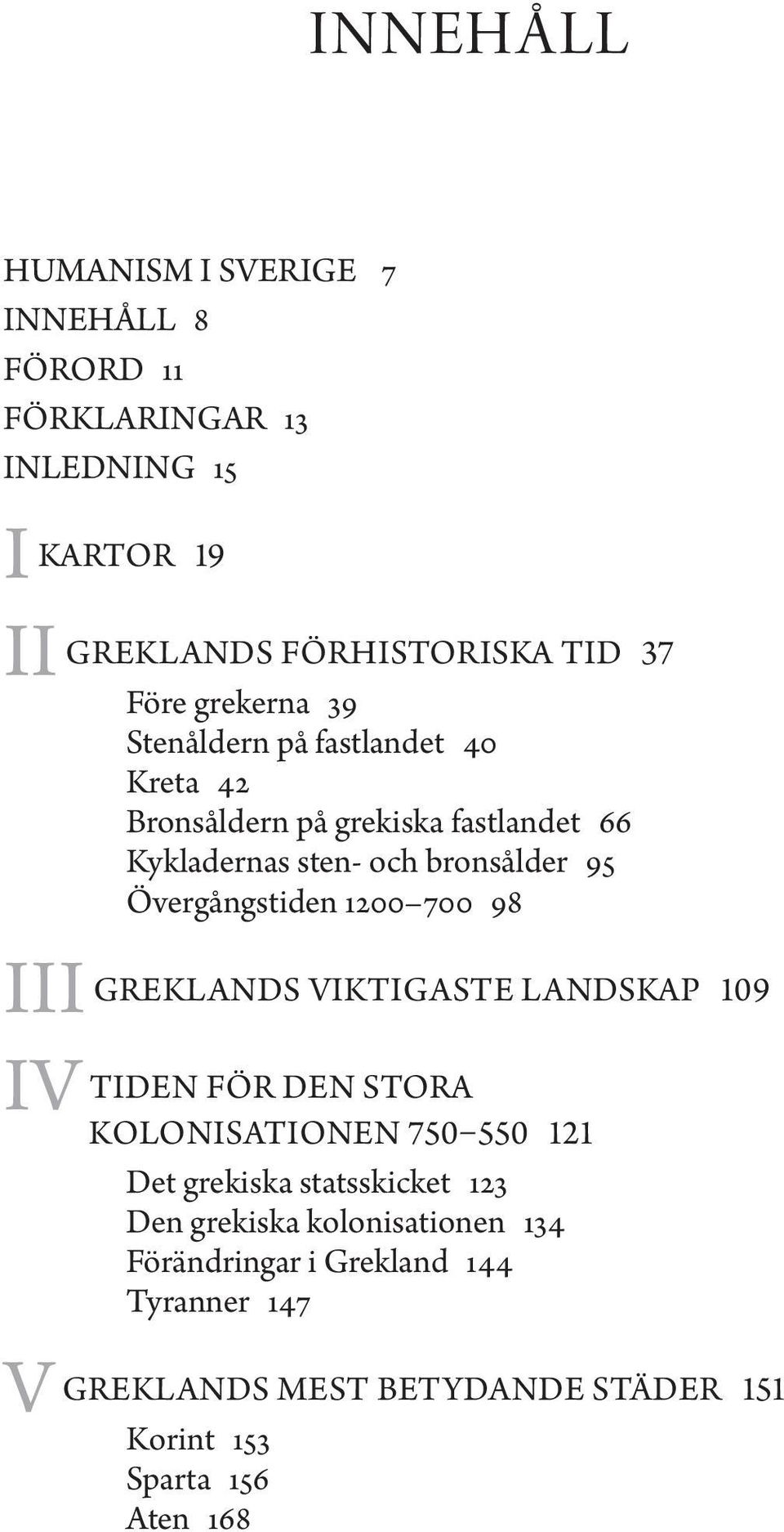 Övergångstiden 1200 700 98 GREKLANDS VIKTIGASTE LANDSKAP 109 TIDEN FÖR DEN STORA KOLONISATIONEN 750 550 121 Det grekiska statsskicket
