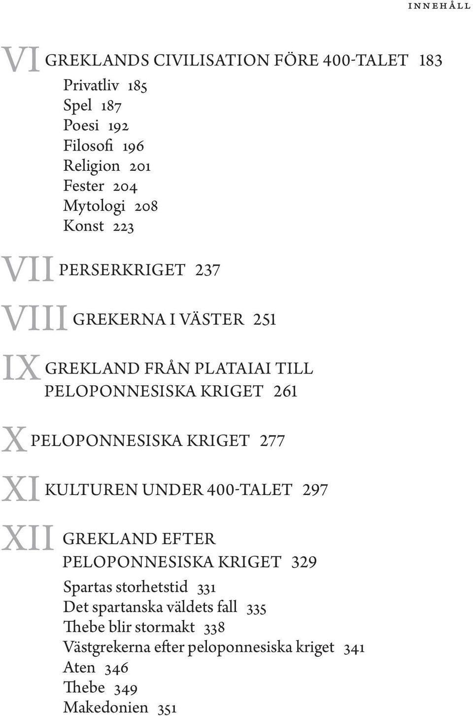 PELOPONNESISKA KRIGET 277 KULTUREN UNDER 400-TALET 297 GREKLAND EFTER PELOPONNESISKA KRIGET 329 Spartas storhetstid 331 Det