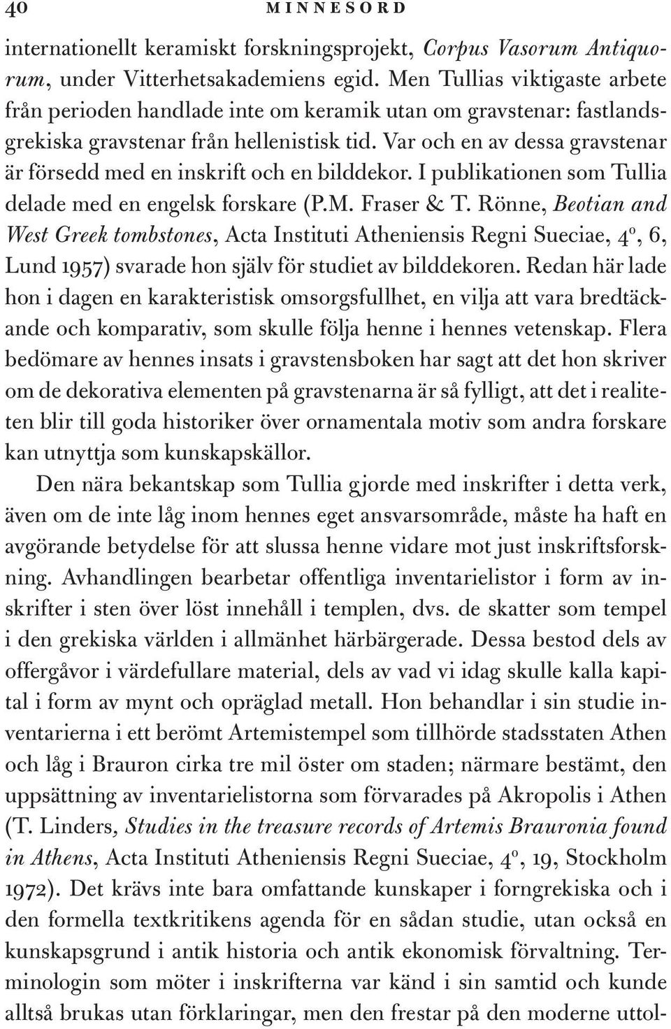 Var och en av dessa gravstenar är försedd med en inskrift och en bilddekor. I publikationen som Tullia delade med en engelsk forskare (P.M. Fraser & T.