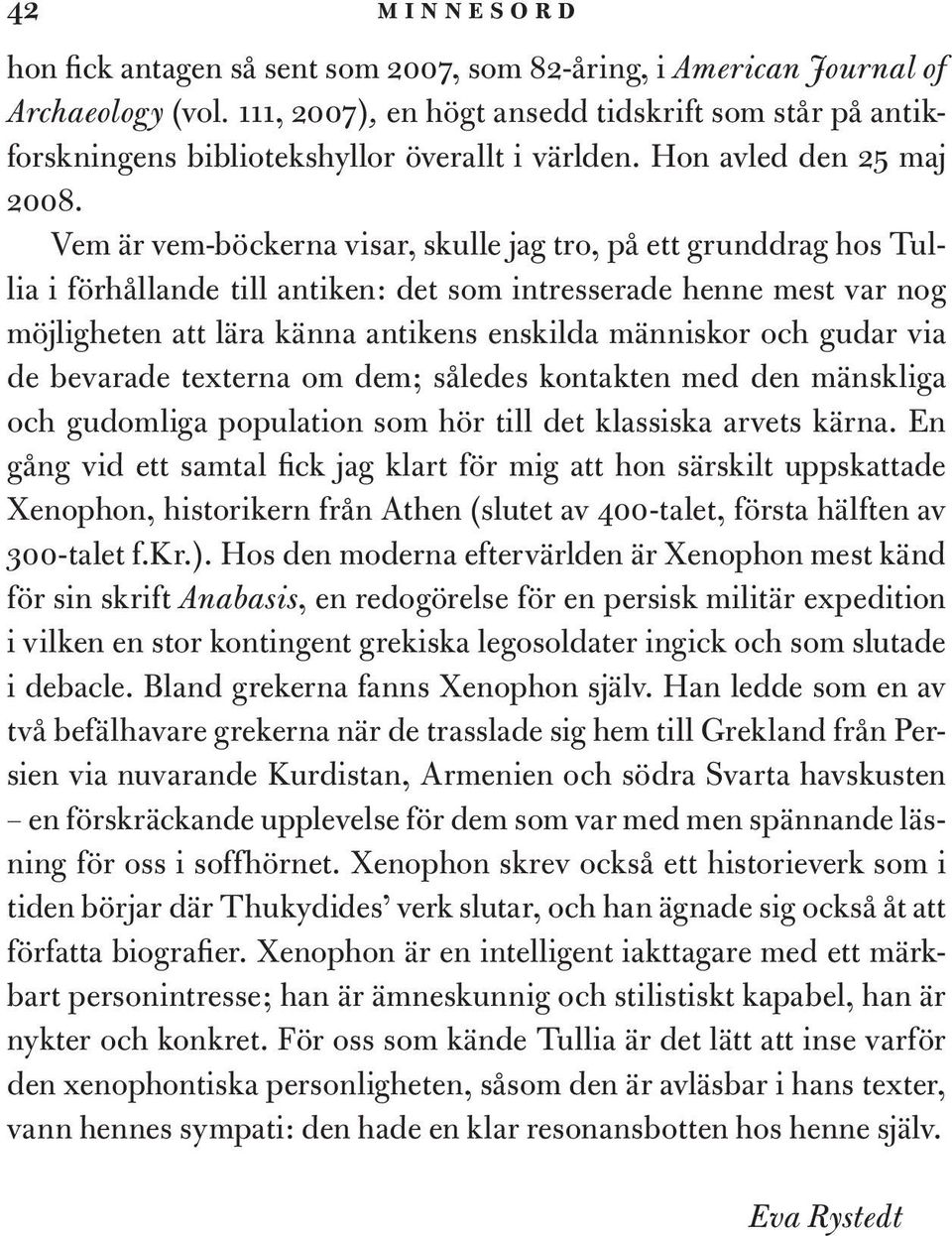 Vem är vem-böckerna visar, skulle jag tro, på ett grunddrag hos Tullia i förhållande till antiken: det som intresserade henne mest var nog möjligheten att lära känna antikens enskilda människor och