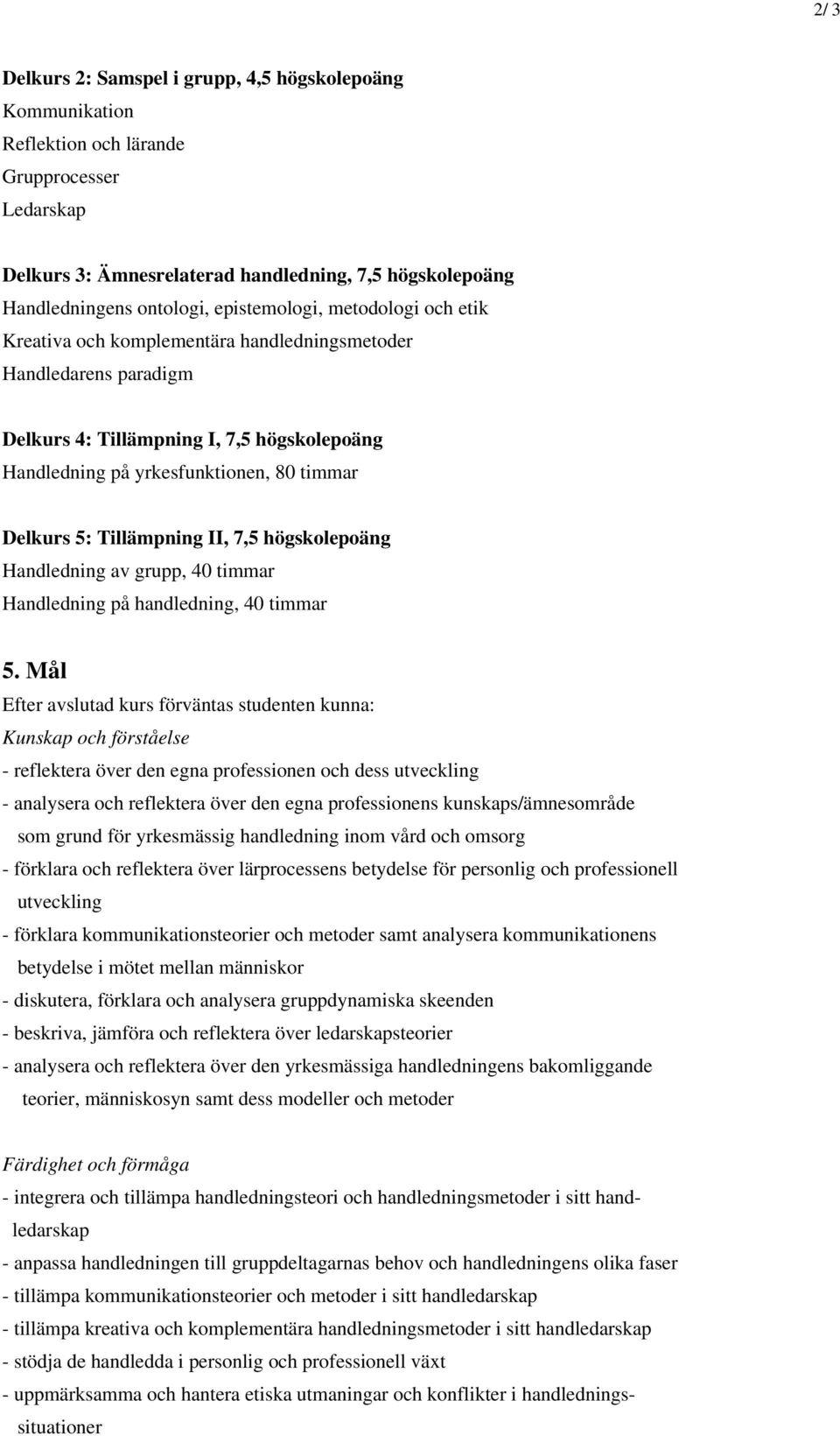 Tillämpning II, 7,5 högskolepoäng Handledning av grupp, 40 timmar Handledning på handledning, 40 timmar 5.