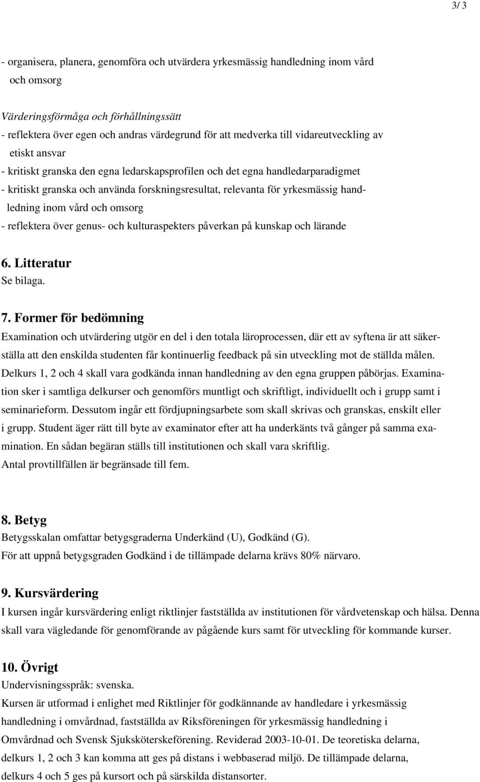 handledning inom vård och omsorg - reflektera över genus- och kulturaspekters påverkan på kunskap och lärande 6. Litteratur Se bilaga. 7.