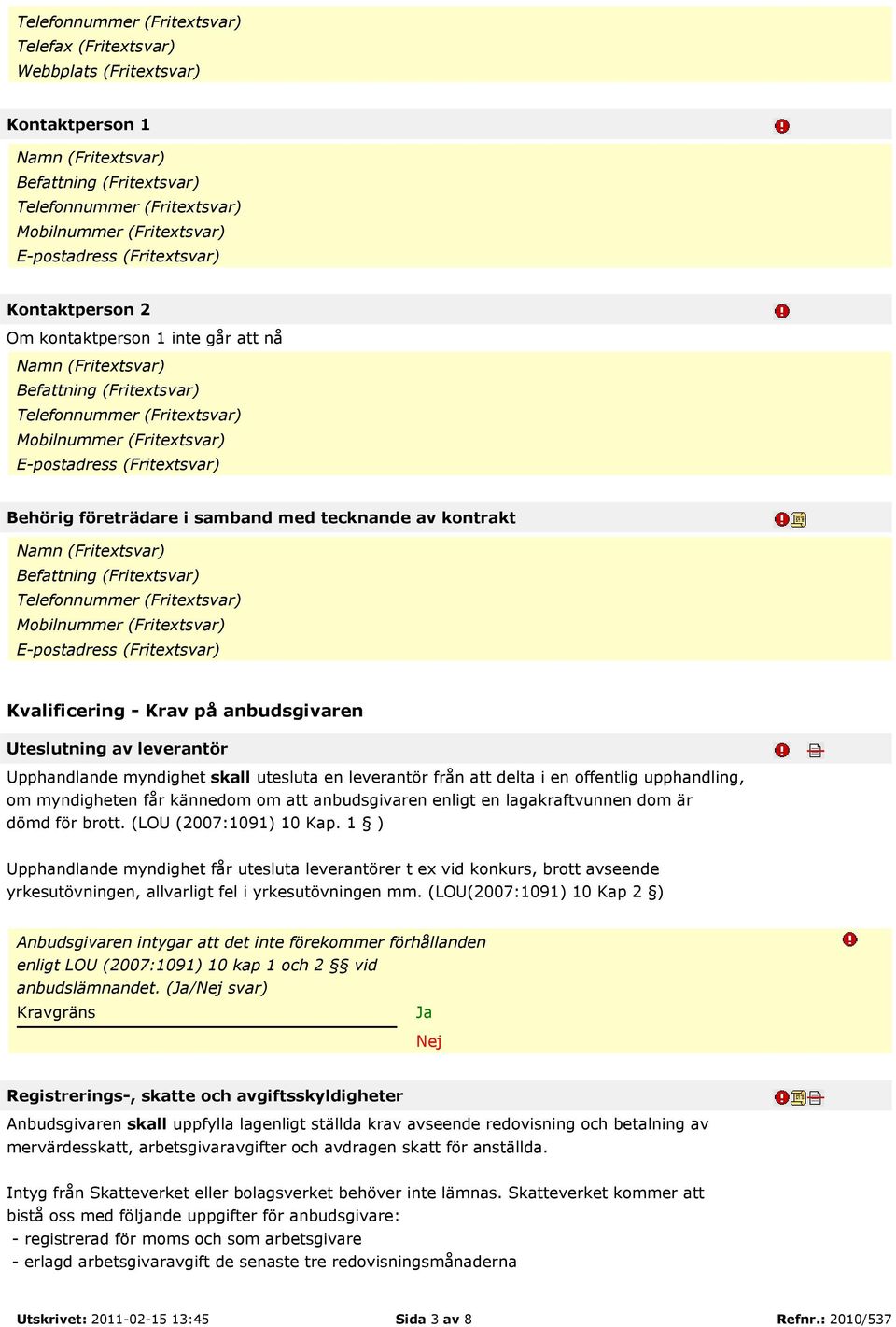 (Fritext Befattning (Fritext Telefonnummer (Fritext Mobilnummer (Fritext E-postadress (Fritext Kvalificering - Krav på anbudsgivaren Uteslutning av leverantör Upphandlande myndighet skall utesluta en
