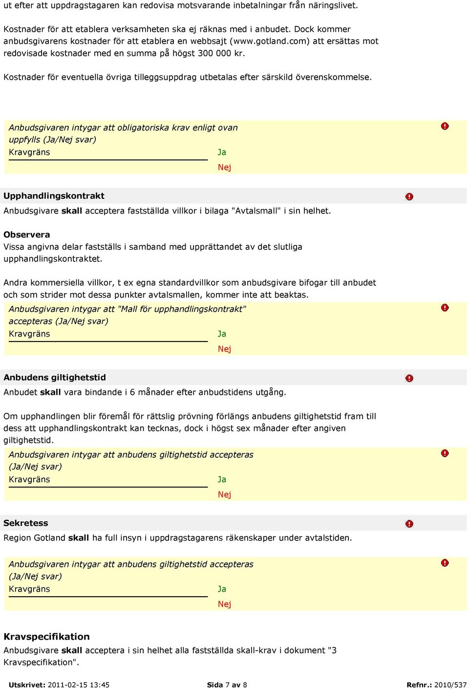 Kostnader för eventuella övriga tilleggsuppdrag utbetalas efter särskild överenskommelse.