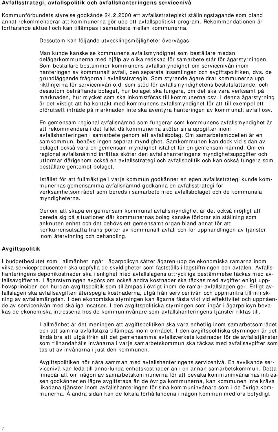 Rekommendationen är fortfarande aktuell och kan tillämpas i samarbete mellan kommunerna.