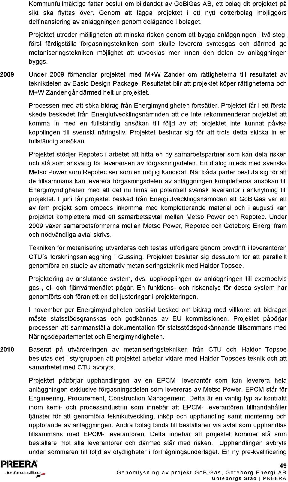 Projektet utreder möjligheten att minska risken genom att bygga anläggningen i två steg, först färdigställa förgasningstekniken som skulle leverera syntesgas och därmed ge metaniseringstekniken