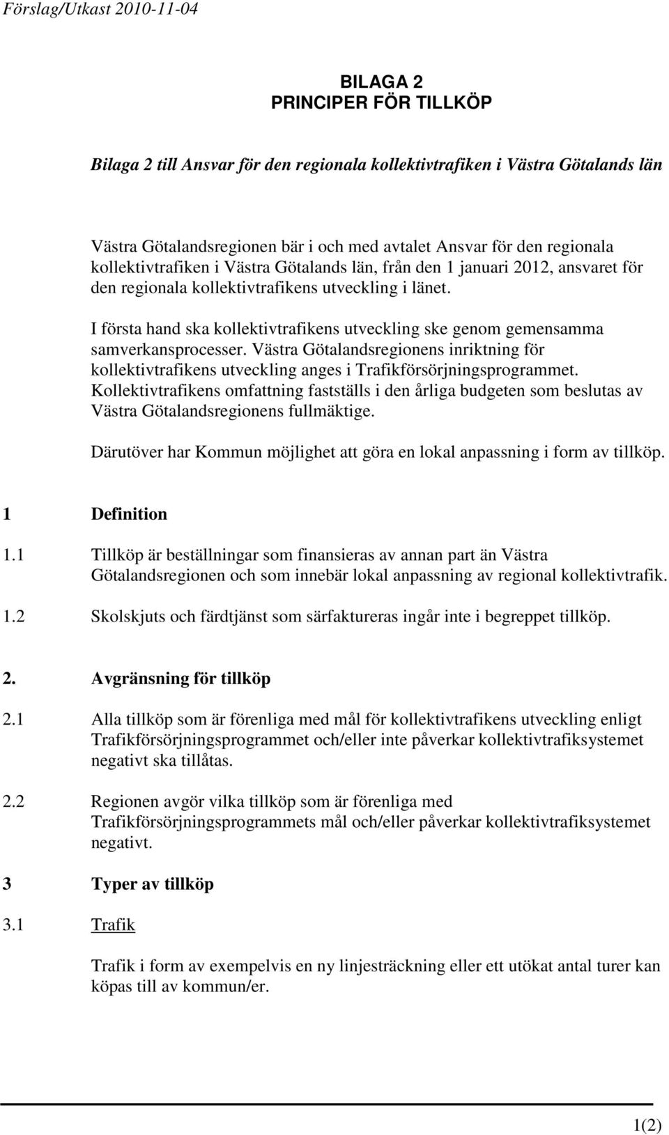 I första hand ska kollektivtrafikens utveckling ske genom gemensamma samverkansprocesser. Västra Götalandsregionens inriktning för kollektivtrafikens utveckling anges i Trafikförsörjningsprogrammet.