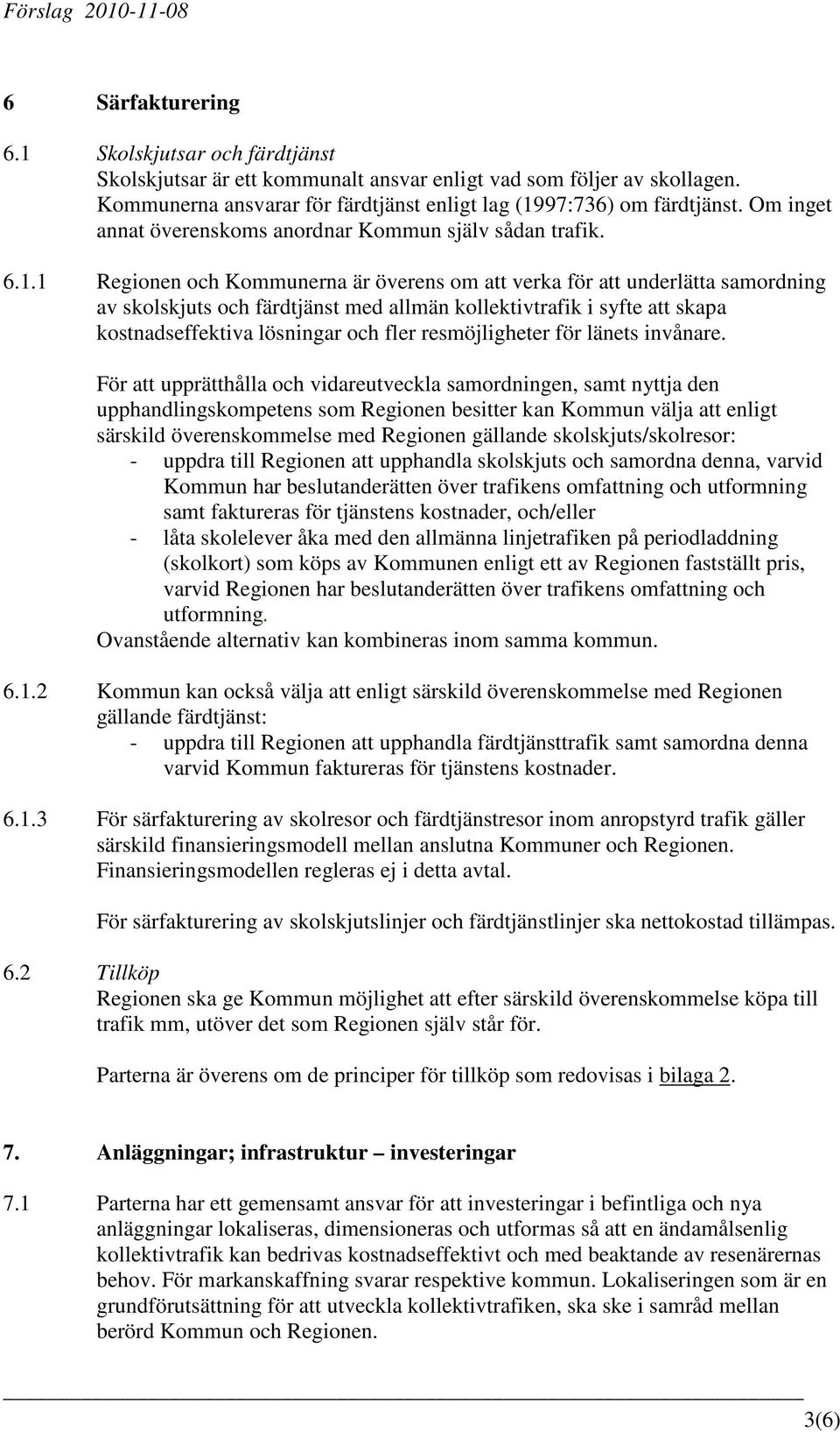 Regionen och Kommunerna är överens om att verka för att underlätta samordning av skolskjuts och färdtjänst med allmän kollektivtrafik i syfte att skapa kostnadseffektiva lösningar och fler