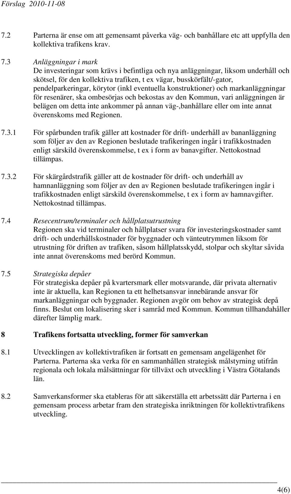 körytor (inkl eventuella konstruktioner) och markanläggningar för resenärer, ska ombesörjas och bekostas av den Kommun, vari anläggningen är belägen om detta inte ankommer på annan väg-,banhållare