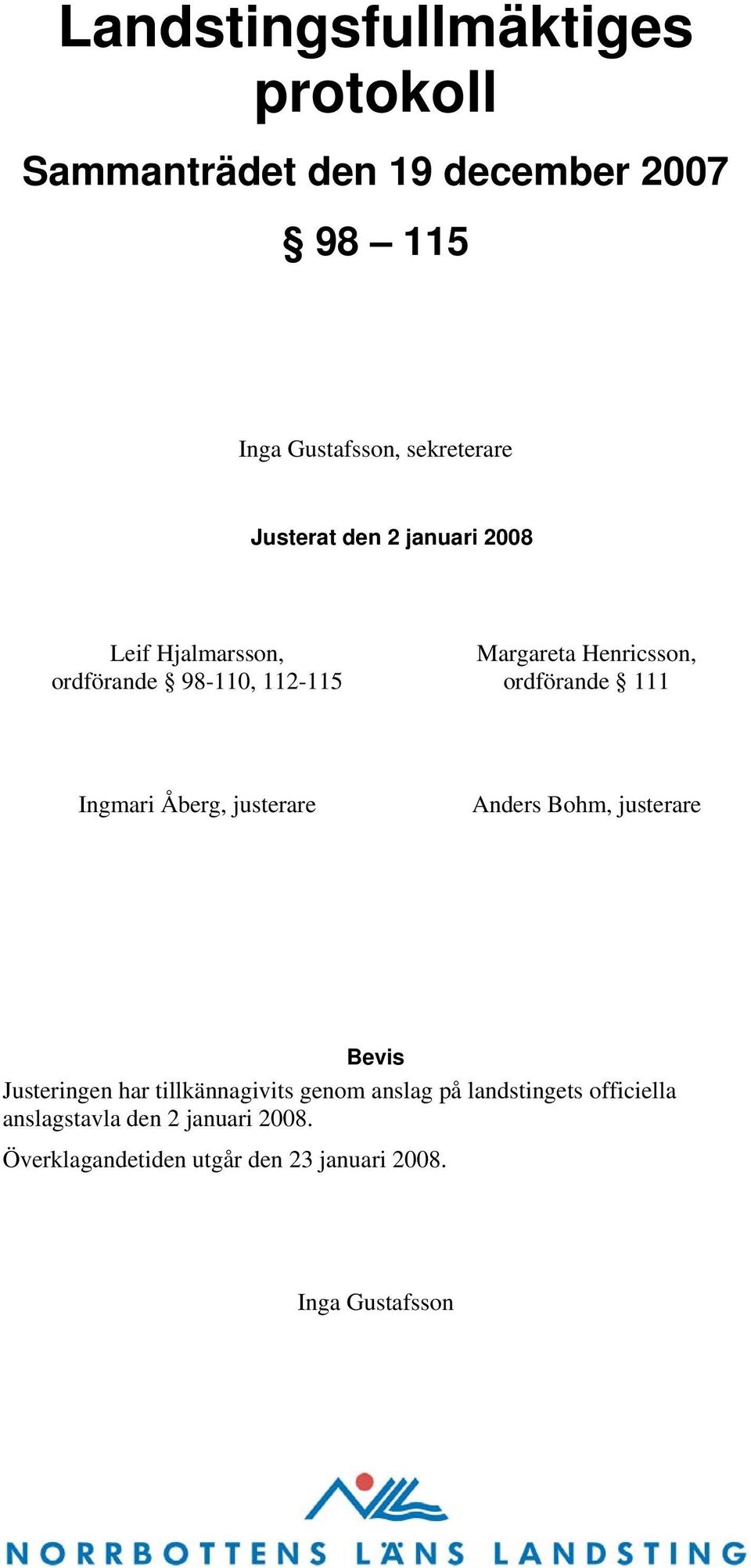 111 Ingmari Åberg, justerare Anders Bohm, justerare Bevis Justeringen har tillkännagivits genom anslag på