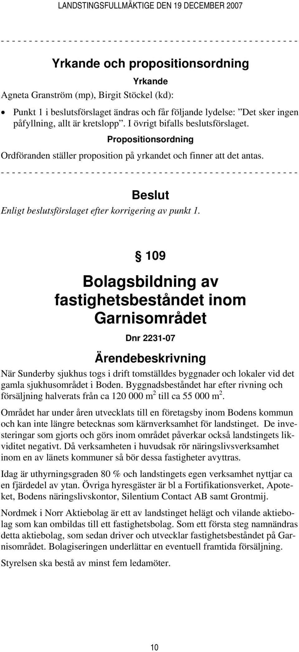 Propositionsordning Ordföranden ställer proposition på yrkandet och finner att det antas.