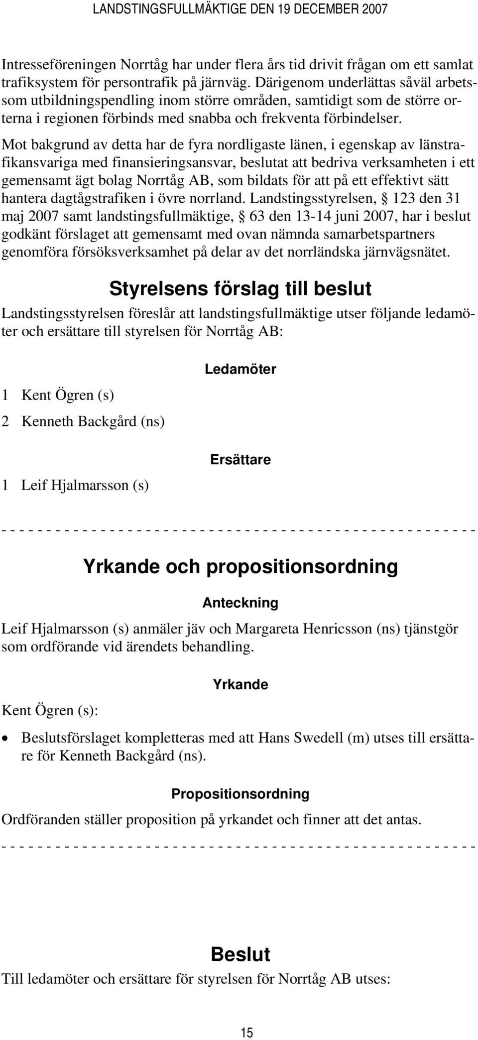 Mot bakgrund av detta har de fyra nordligaste länen, i egenskap av länstrafikansvariga med finansieringsansvar, beslutat att bedriva verksamheten i ett gemensamt ägt bolag Norrtåg AB, som bildats för