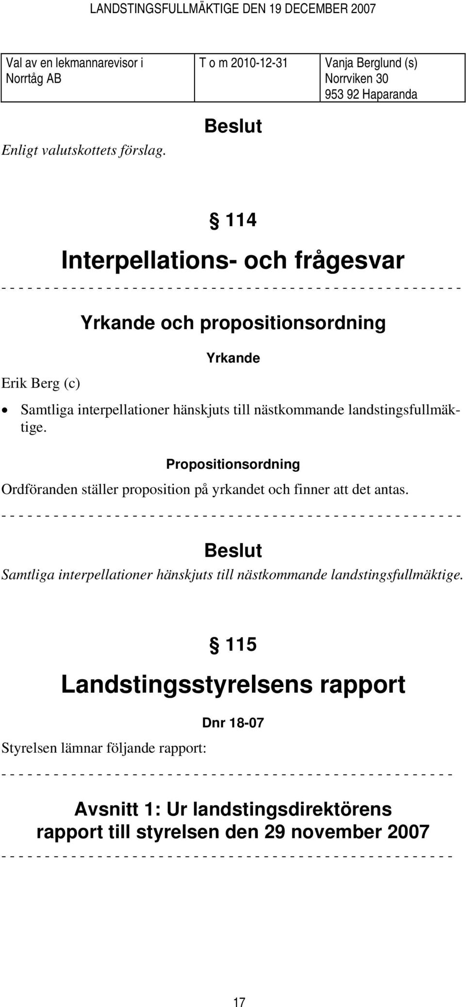- - - - - - - Erik Berg (c) Yrkande och propositionsordning Yrkande Samtliga interpellationer hänskjuts till nästkommande landstingsfullmäktige.