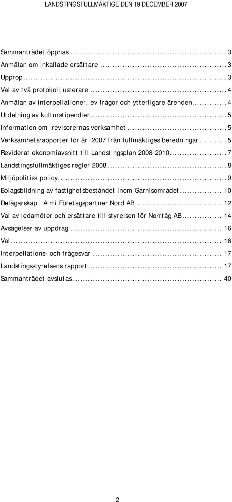 ..5 Reviderat ekonomiavsnitt till Landstingsplan 2008-2010...7 Landstingsfullmäktiges regler 2008...8 Miljöpolitisk policy...9 Bolagsbildning av fastighetsbeståndet inom Garnisområdet.