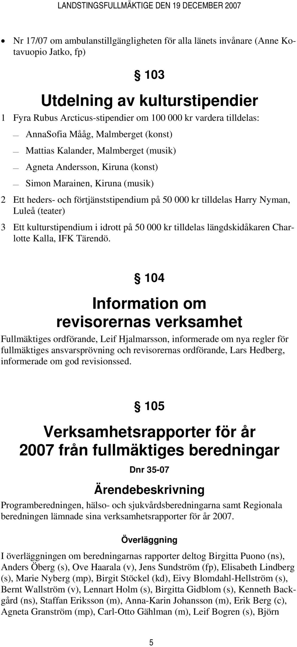 Luleå (teater) 3 Ett kulturstipendium i idrott på 50 000 kr tilldelas längdskidåkaren Charlotte Kalla, IFK Tärendö.