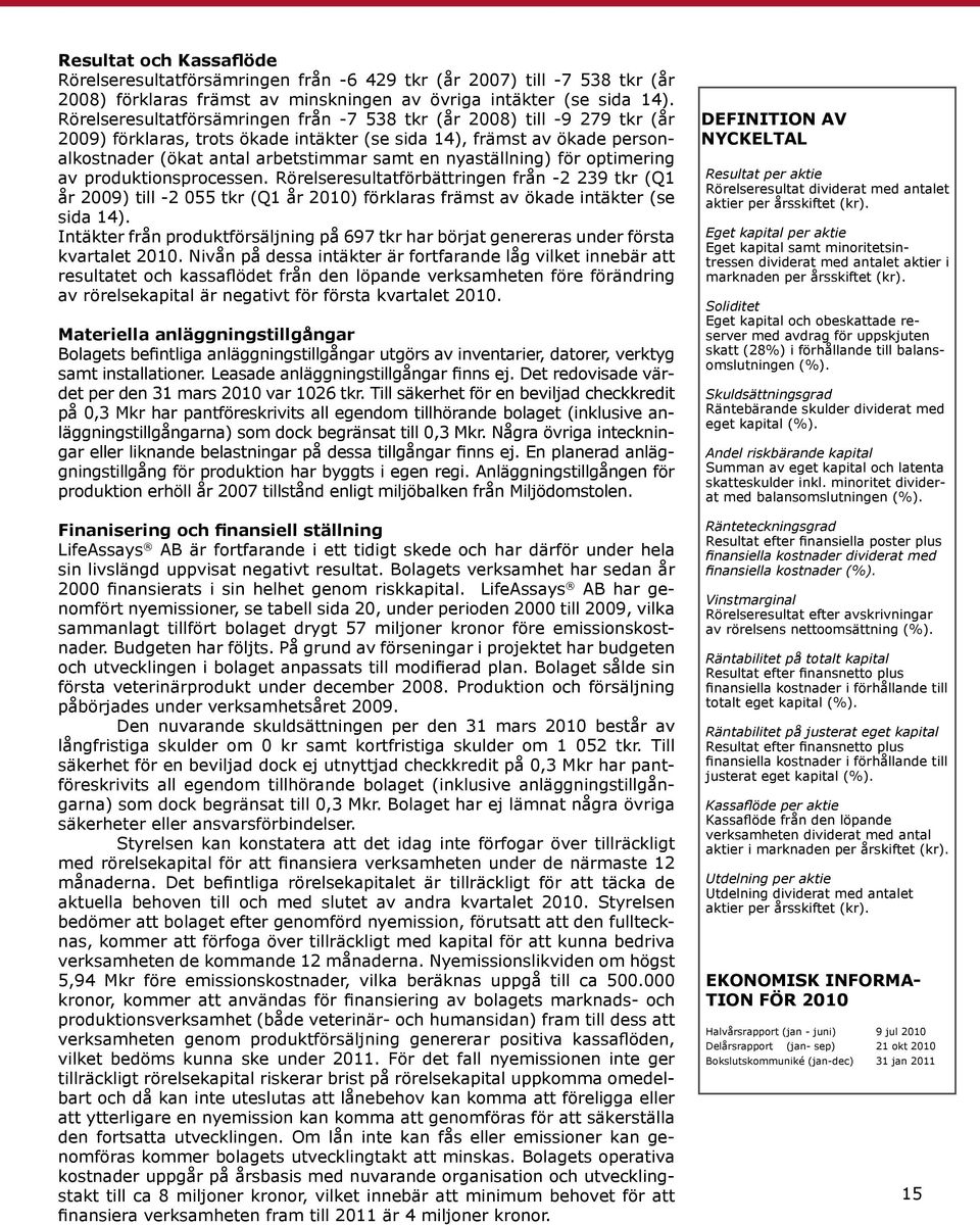 nyaställning) för optimering av produktionsprocessen. Rörelseresultatförbättringen från -2 239 tkr (Q1 år 2009) till -2 055 tkr (Q1 år 2010) förklaras främst av ökade intäkter (se sida 14).