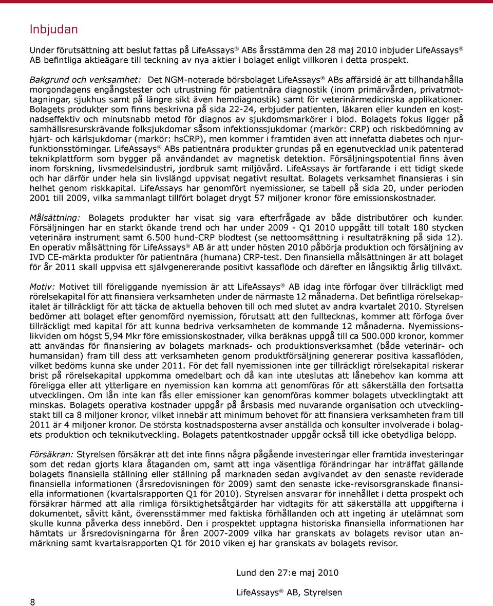 Bakgrund och verksamhet: Det NGM-noterade börsbolaget LifeAssays ABs affärsidé är att tillhandahålla morgondagens engångstester och utrustning för patientnära diagnostik (inom primärvården,