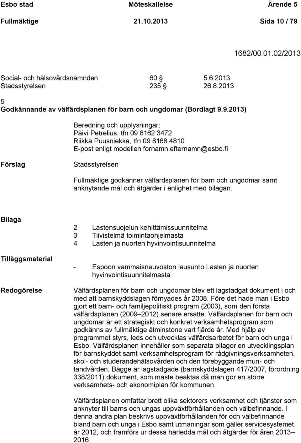 fi Stadsstyrelsen Fullmäktige godkänner välfärdsplanen för barn och ungdomar samt anknytande mål och åtgärder i enlighet med bilagan.