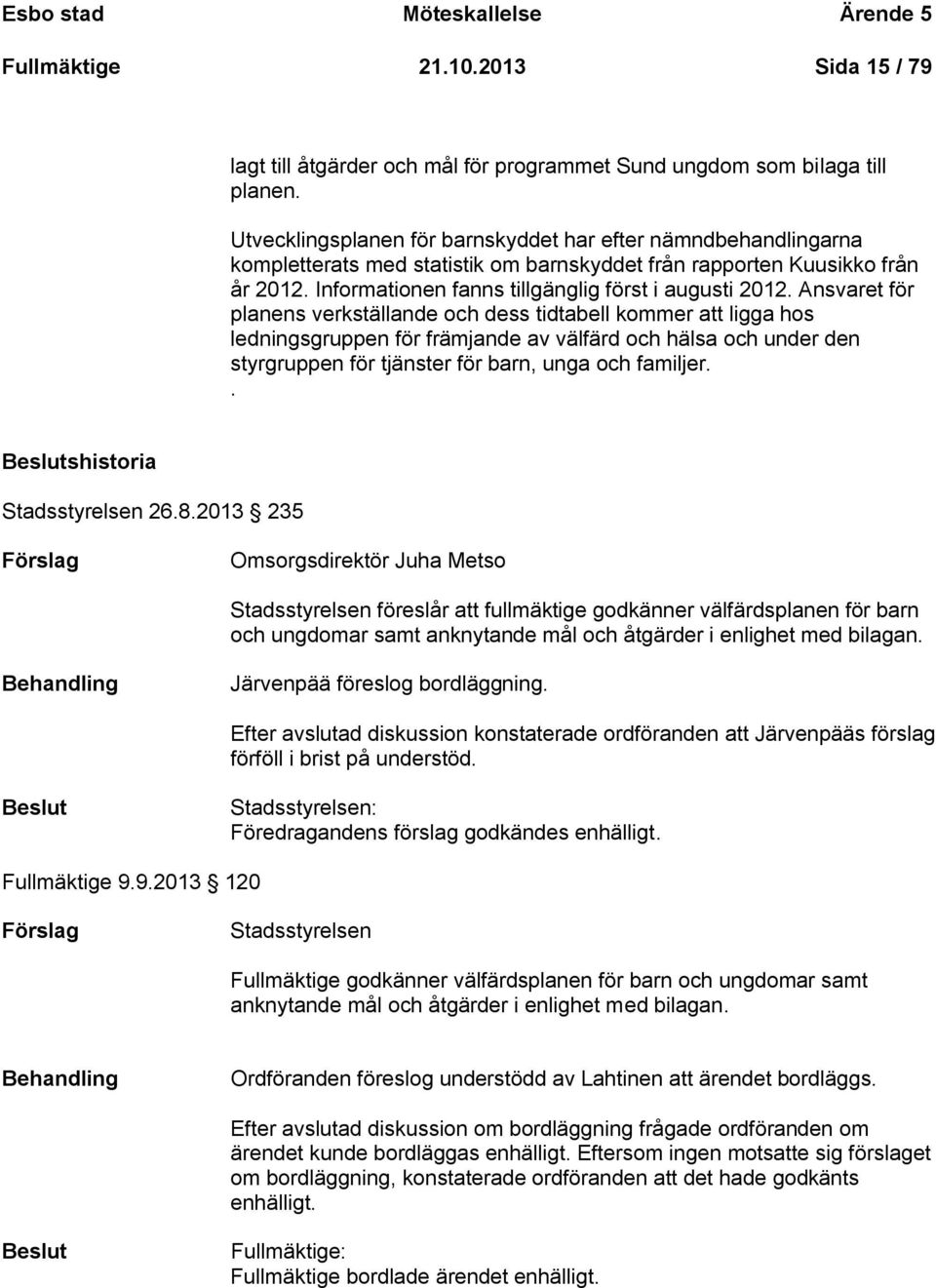 Ansvaret för planens verkställande och dess tidtabell kommer att ligga hos ledningsgruppen för främjande av välfärd och hälsa och under den styrgruppen för tjänster för barn, unga och familjer.