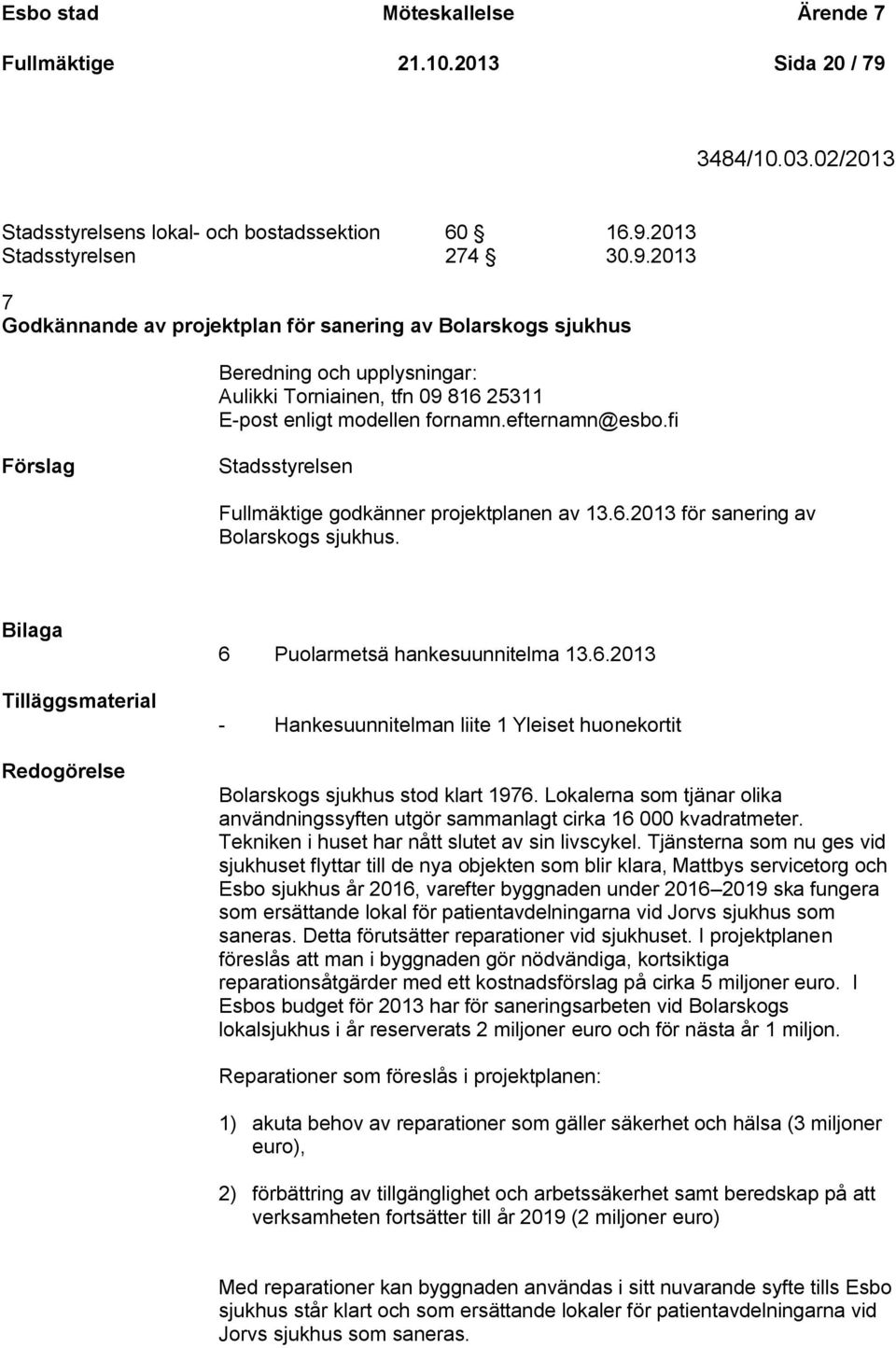 2013 Stadsstyrelsen 274 30.9.2013 7 Godkännande av projektplan för sanering av Bolarskogs sjukhus Beredning och upplysningar: Aulikki Torniainen, tfn 09 816 25311 E-post enligt modellen fornamn.